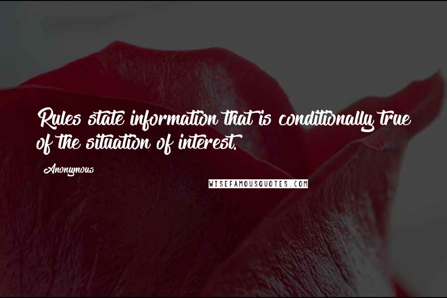 Anonymous Quotes: Rules state information that is conditionally true of the situation of interest.