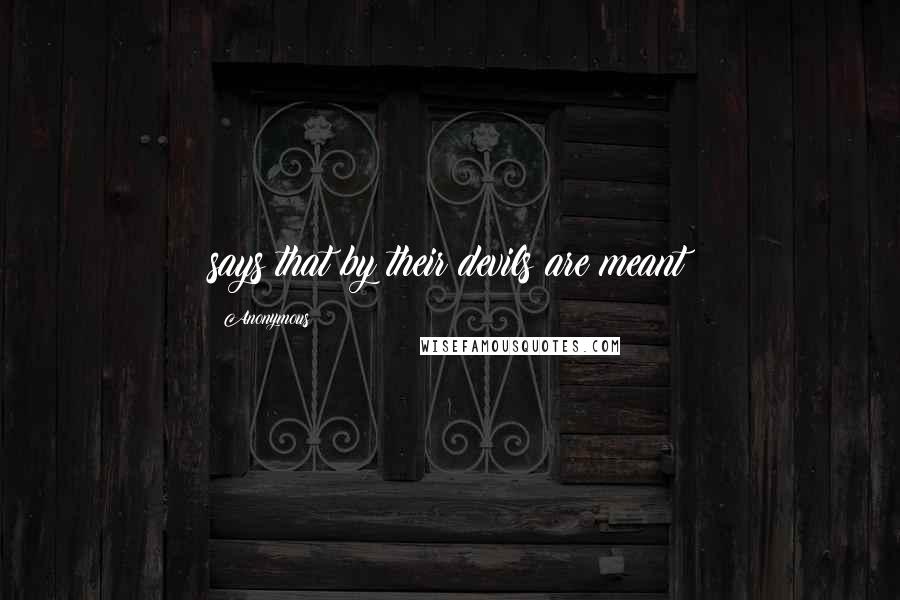 Anonymous Quotes: says that by their devils are meant
