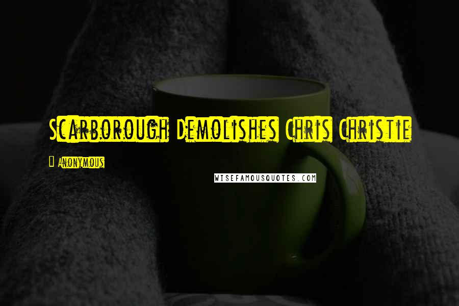 Anonymous Quotes: Scarborough Demolishes Chris Christie