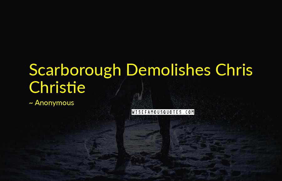 Anonymous Quotes: Scarborough Demolishes Chris Christie