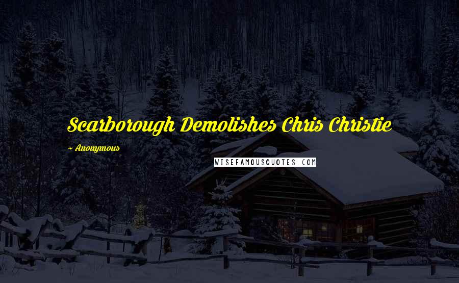 Anonymous Quotes: Scarborough Demolishes Chris Christie