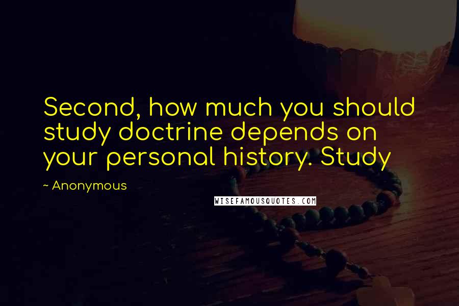 Anonymous Quotes: Second, how much you should study doctrine depends on your personal history. Study