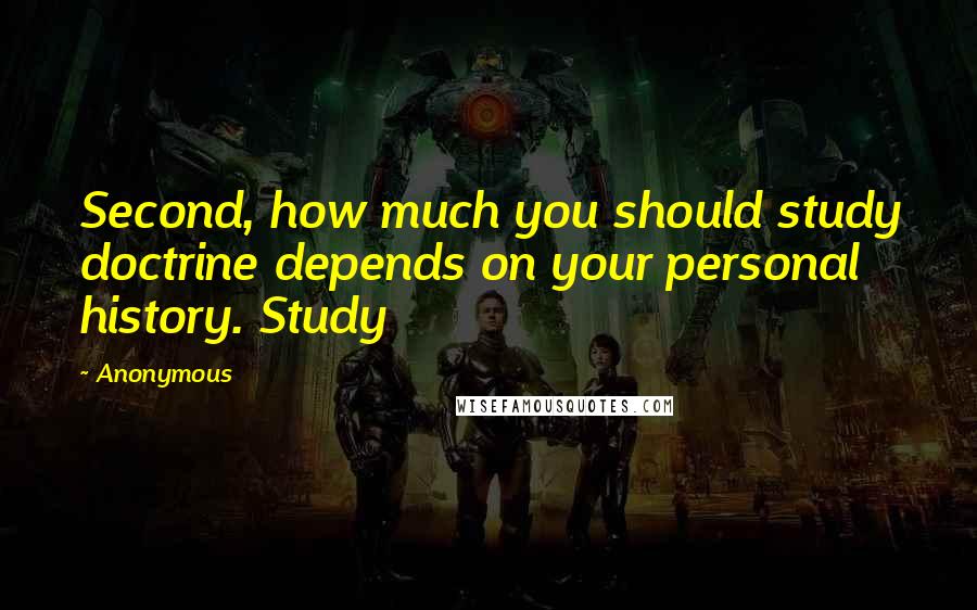 Anonymous Quotes: Second, how much you should study doctrine depends on your personal history. Study