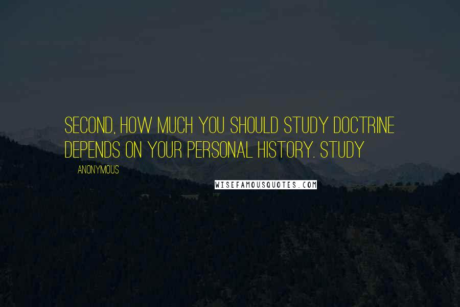 Anonymous Quotes: Second, how much you should study doctrine depends on your personal history. Study