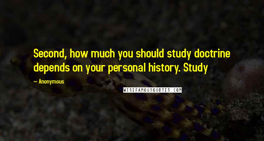 Anonymous Quotes: Second, how much you should study doctrine depends on your personal history. Study