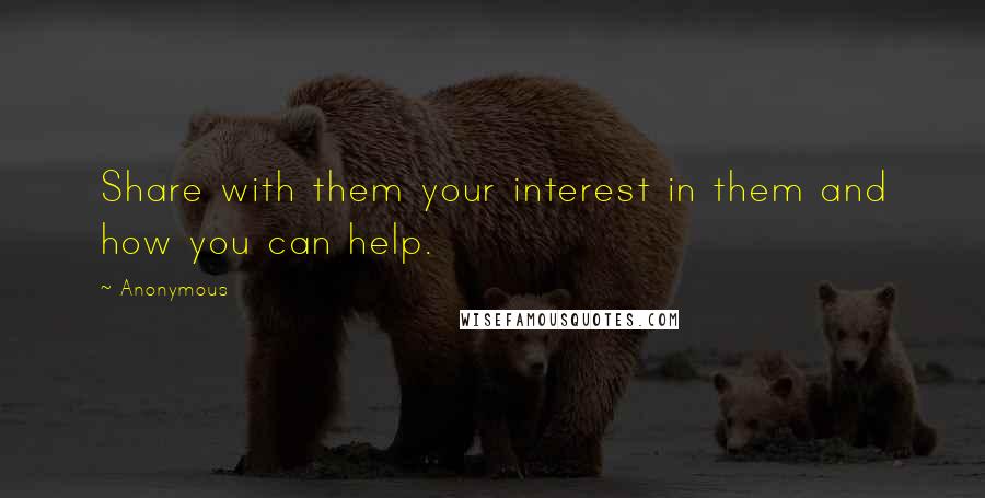 Anonymous Quotes: Share with them your interest in them and how you can help.