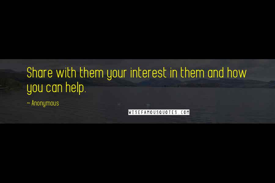 Anonymous Quotes: Share with them your interest in them and how you can help.