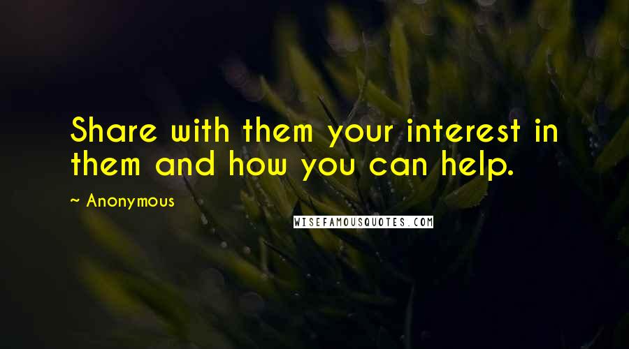 Anonymous Quotes: Share with them your interest in them and how you can help.