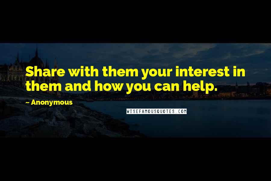 Anonymous Quotes: Share with them your interest in them and how you can help.