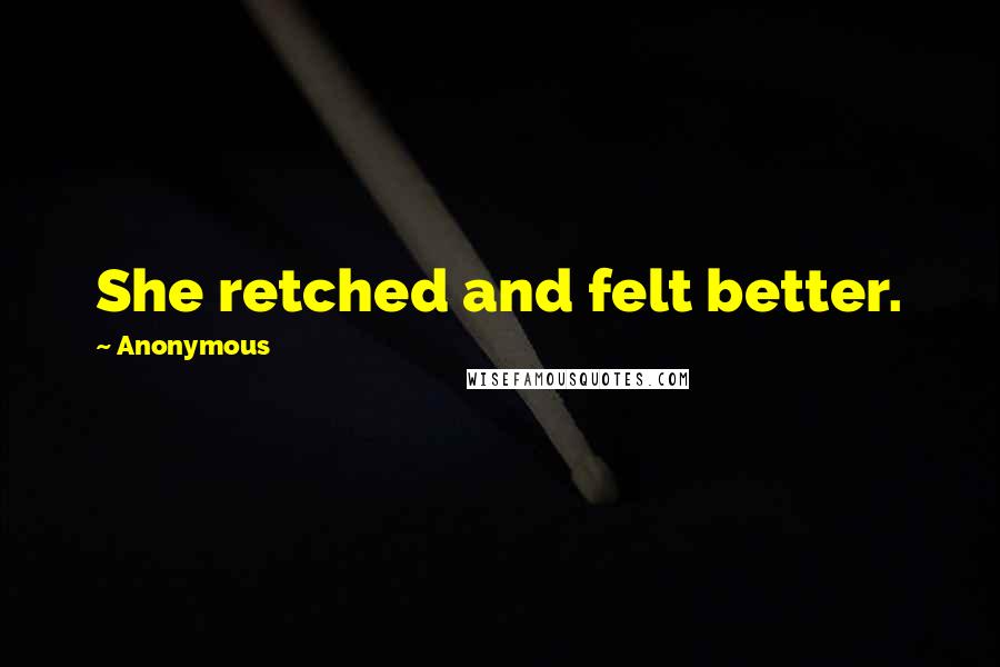 Anonymous Quotes: She retched and felt better.