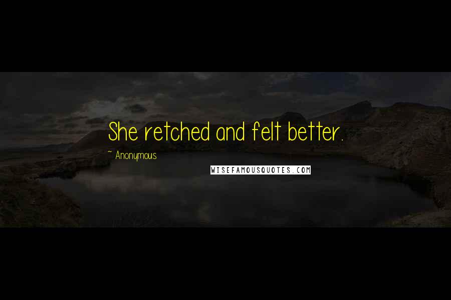 Anonymous Quotes: She retched and felt better.