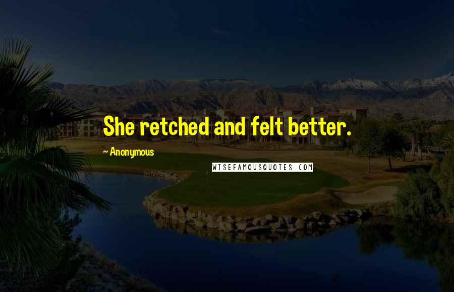Anonymous Quotes: She retched and felt better.