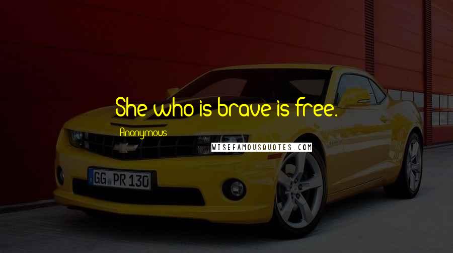 Anonymous Quotes: She who is brave is free.