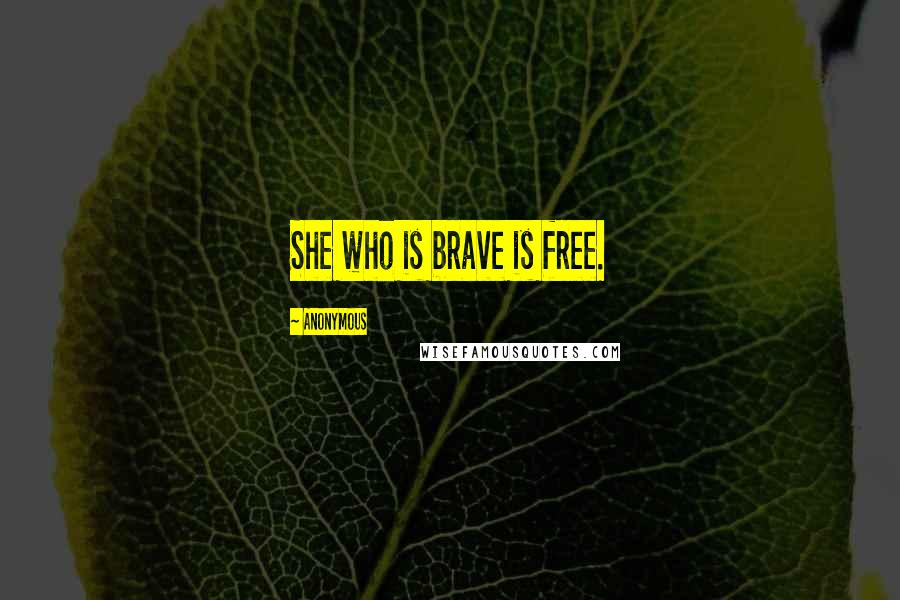 Anonymous Quotes: She who is brave is free.