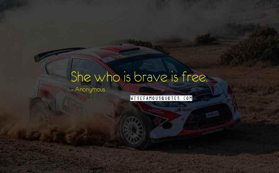 Anonymous Quotes: She who is brave is free.