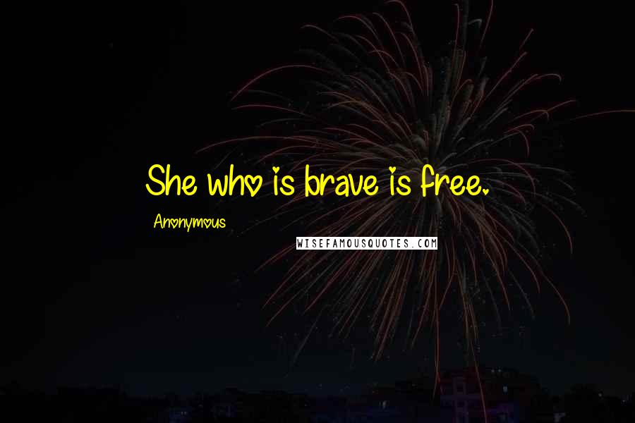 Anonymous Quotes: She who is brave is free.