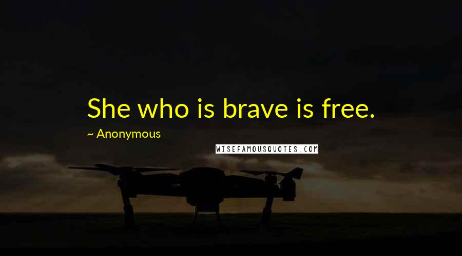 Anonymous Quotes: She who is brave is free.