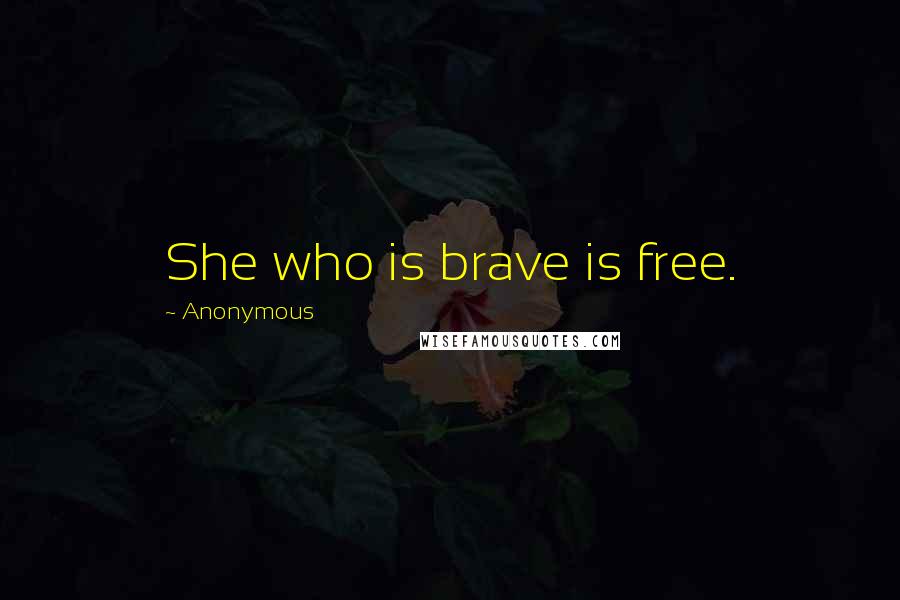 Anonymous Quotes: She who is brave is free.