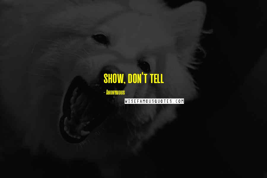 Anonymous Quotes: show, don't tell