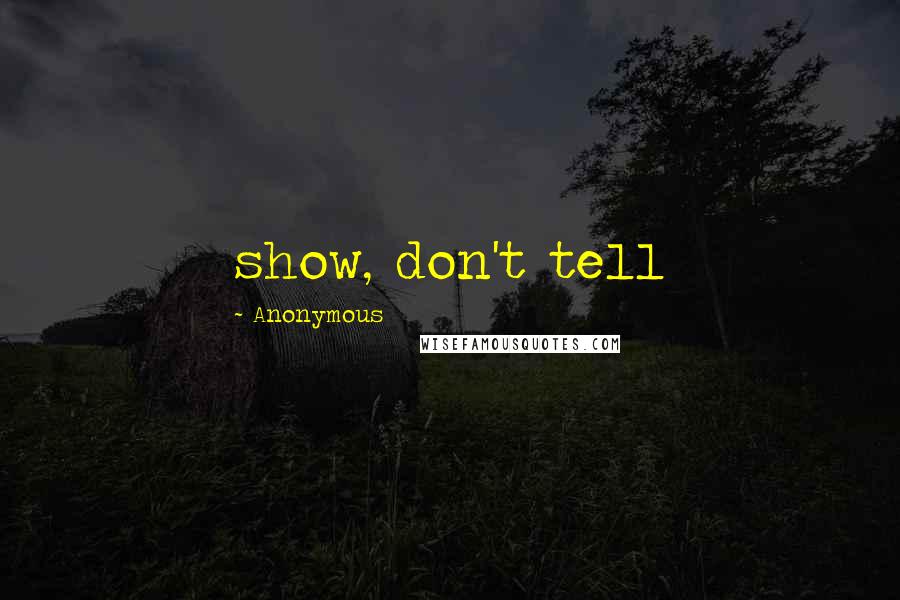 Anonymous Quotes: show, don't tell
