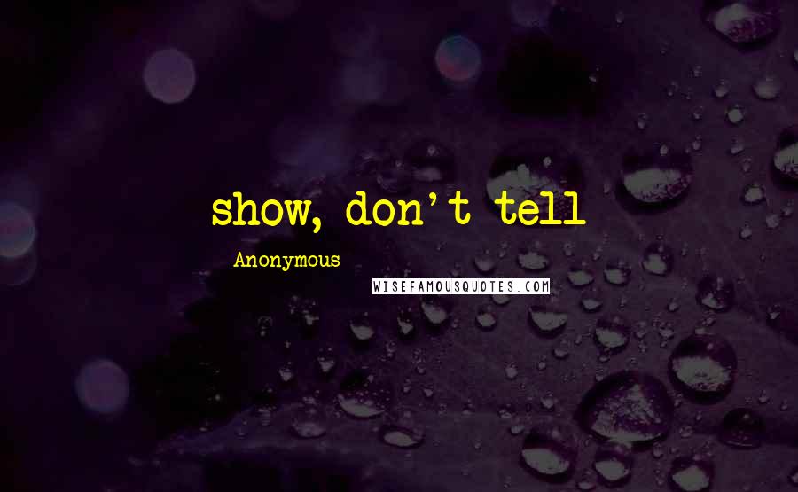Anonymous Quotes: show, don't tell