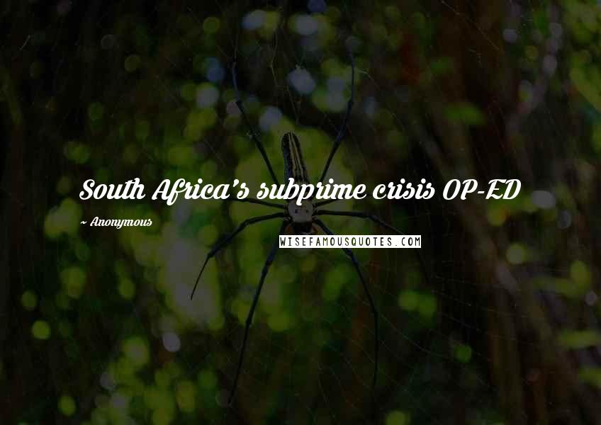 Anonymous Quotes: South Africa's subprime crisis OP-ED