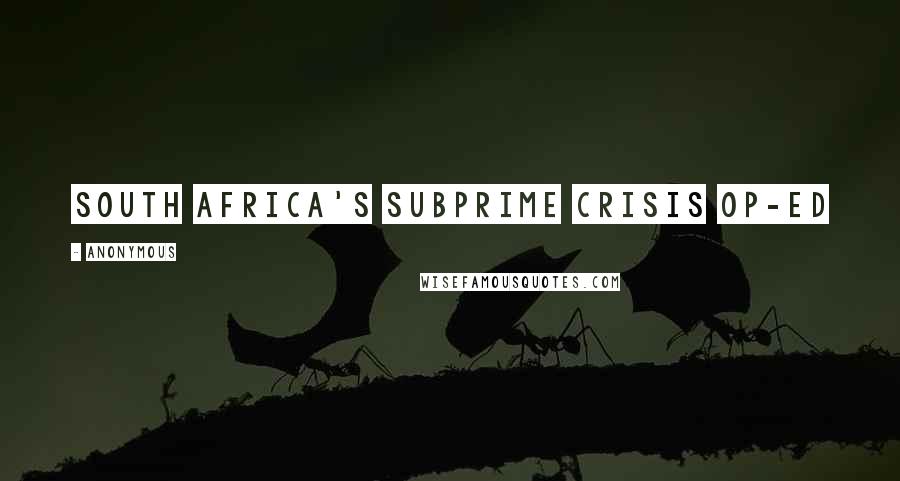 Anonymous Quotes: South Africa's subprime crisis OP-ED