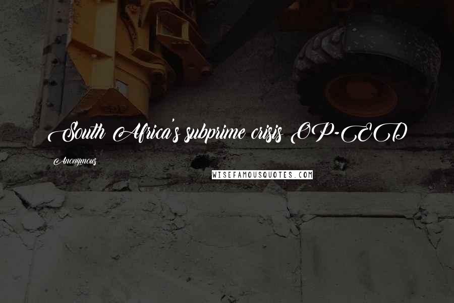 Anonymous Quotes: South Africa's subprime crisis OP-ED