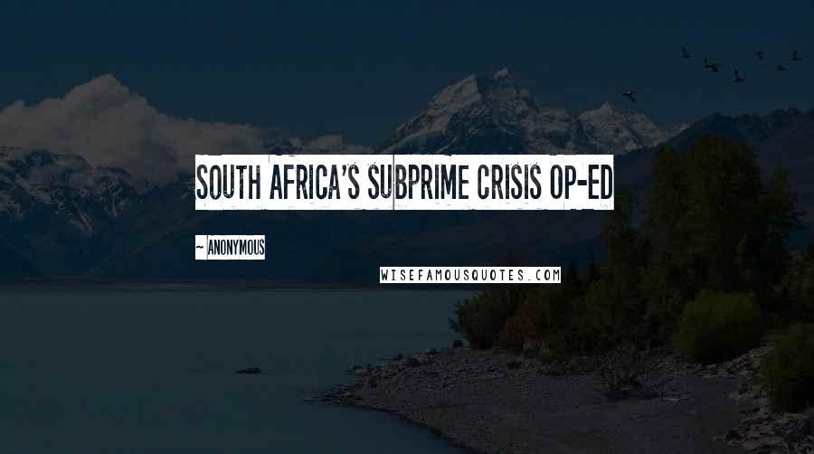 Anonymous Quotes: South Africa's subprime crisis OP-ED