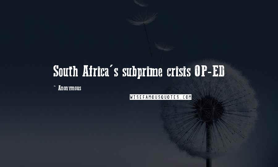Anonymous Quotes: South Africa's subprime crisis OP-ED