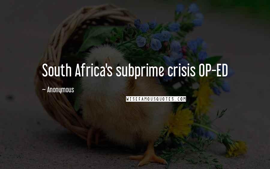 Anonymous Quotes: South Africa's subprime crisis OP-ED