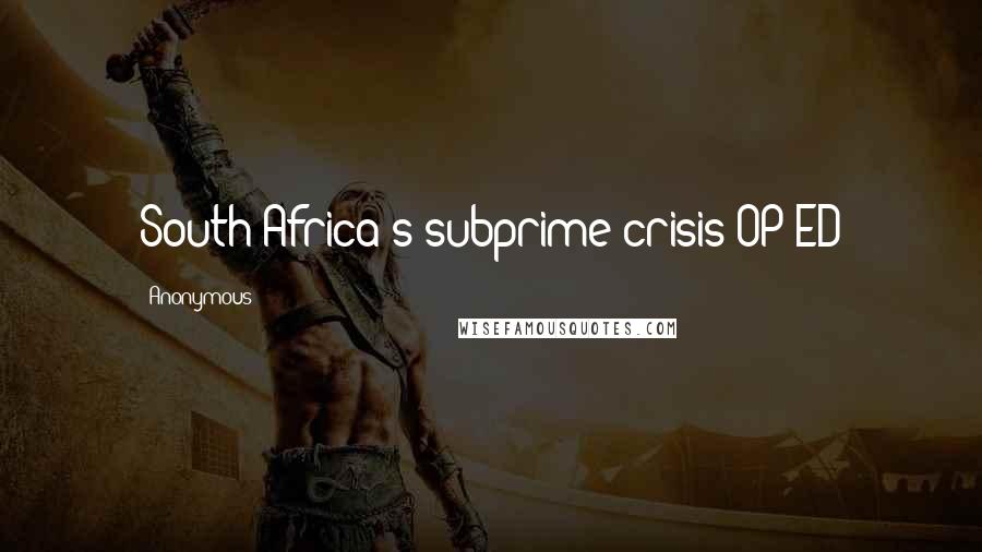 Anonymous Quotes: South Africa's subprime crisis OP-ED