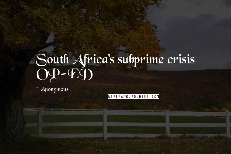 Anonymous Quotes: South Africa's subprime crisis OP-ED