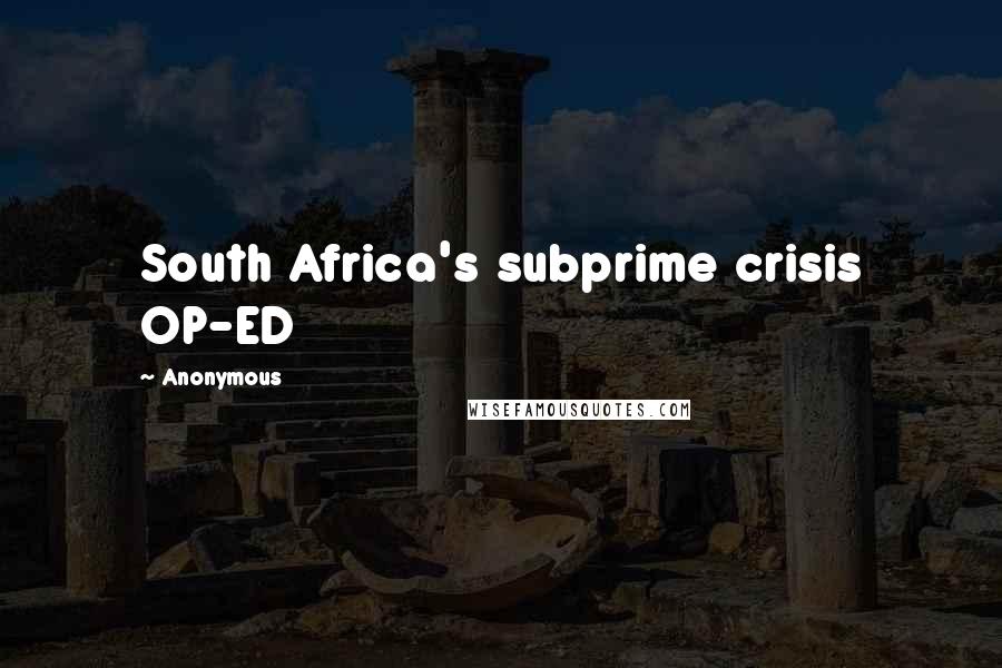 Anonymous Quotes: South Africa's subprime crisis OP-ED