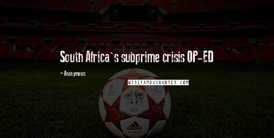 Anonymous Quotes: South Africa's subprime crisis OP-ED