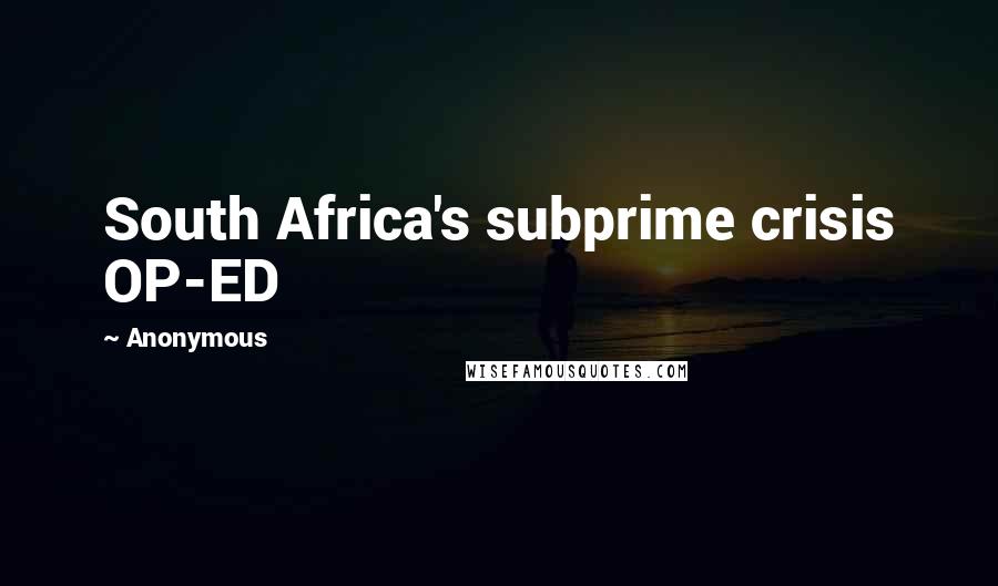 Anonymous Quotes: South Africa's subprime crisis OP-ED