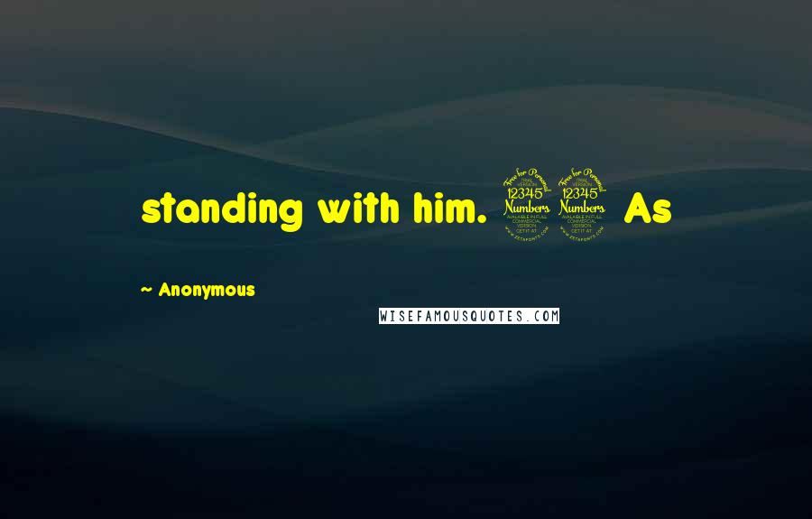 Anonymous Quotes: standing with him. 33 As