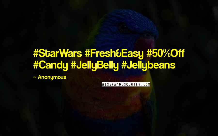 Anonymous Quotes: #StarWars #Fresh&Easy #50%Off #Candy #JellyBelly #Jellybeans