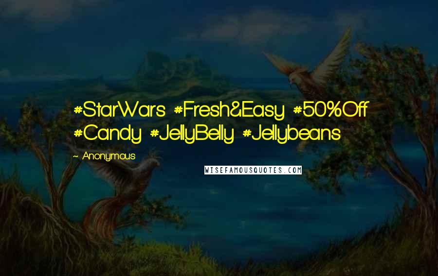 Anonymous Quotes: #StarWars #Fresh&Easy #50%Off #Candy #JellyBelly #Jellybeans