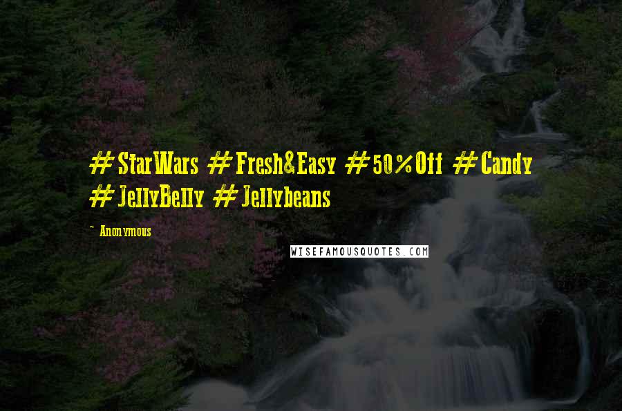 Anonymous Quotes: #StarWars #Fresh&Easy #50%Off #Candy #JellyBelly #Jellybeans