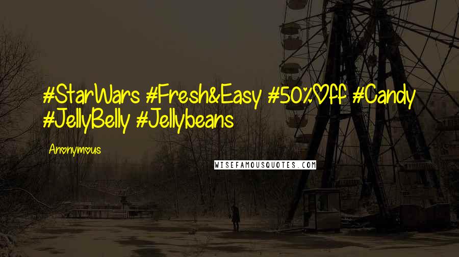 Anonymous Quotes: #StarWars #Fresh&Easy #50%Off #Candy #JellyBelly #Jellybeans