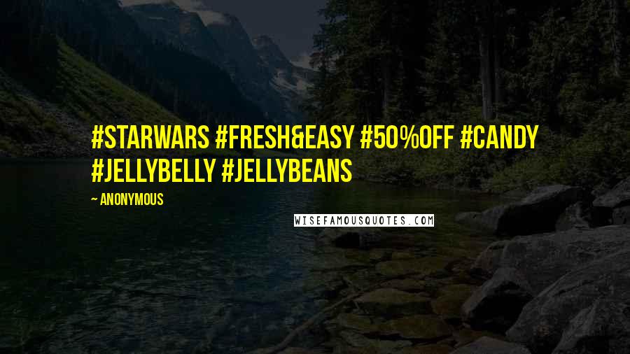 Anonymous Quotes: #StarWars #Fresh&Easy #50%Off #Candy #JellyBelly #Jellybeans