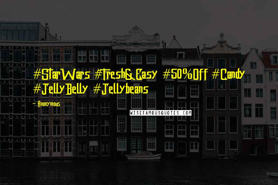 Anonymous Quotes: #StarWars #Fresh&Easy #50%Off #Candy #JellyBelly #Jellybeans