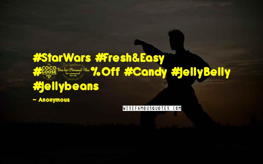 Anonymous Quotes: #StarWars #Fresh&Easy #50%Off #Candy #JellyBelly #Jellybeans