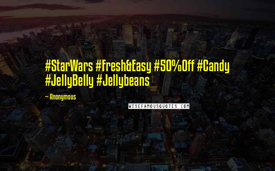 Anonymous Quotes: #StarWars #Fresh&Easy #50%Off #Candy #JellyBelly #Jellybeans