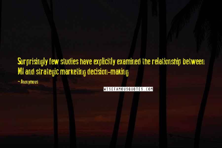 Anonymous Quotes: Surprisingly few studies have explicitly examined the relationship between MI and strategic marketing decision-making