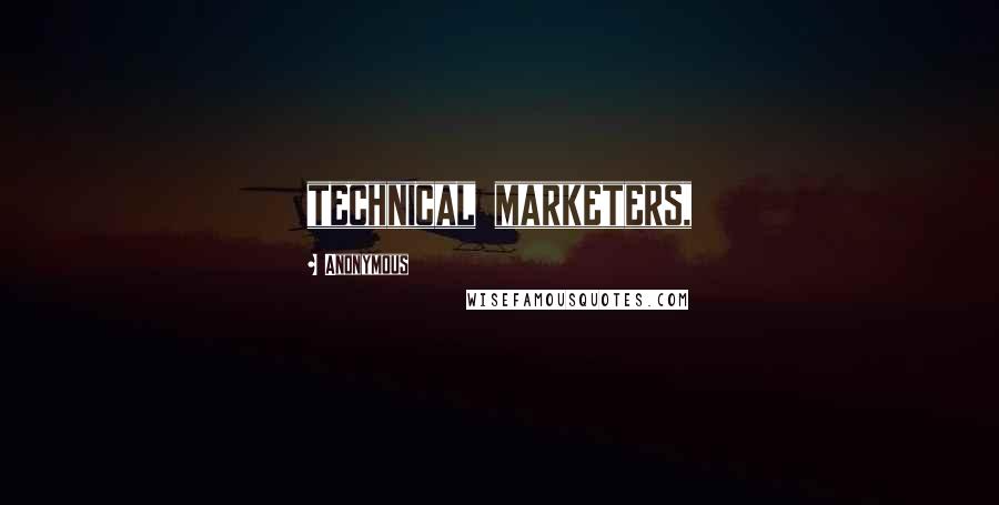 Anonymous Quotes: technical marketers,