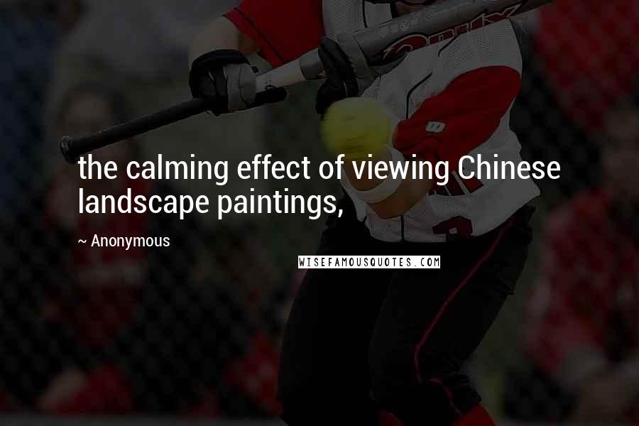 Anonymous Quotes: the calming effect of viewing Chinese landscape paintings,