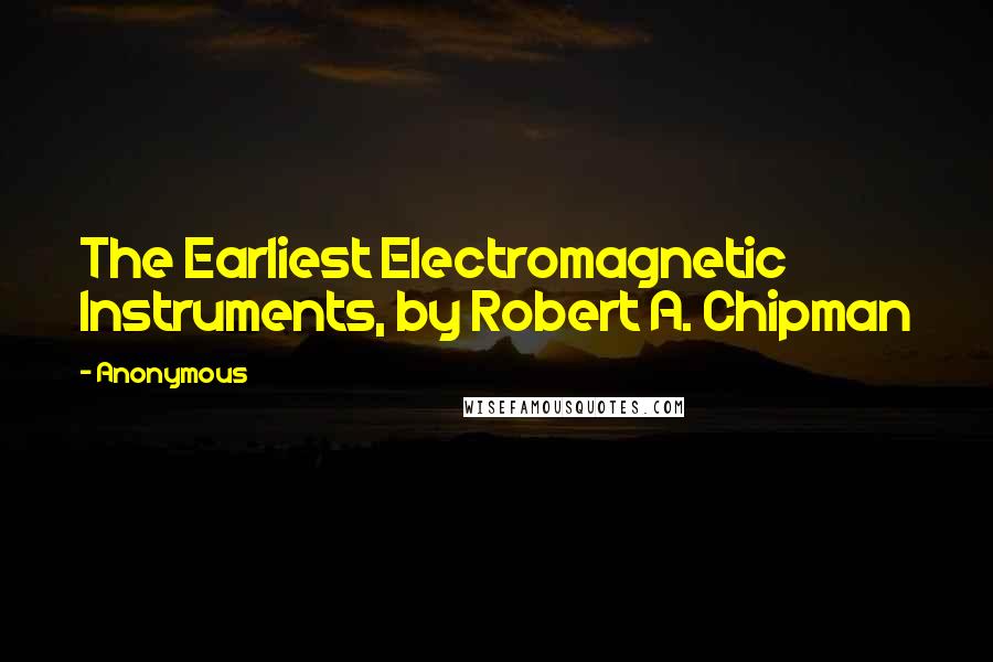 Anonymous Quotes: The Earliest Electromagnetic Instruments, by Robert A. Chipman