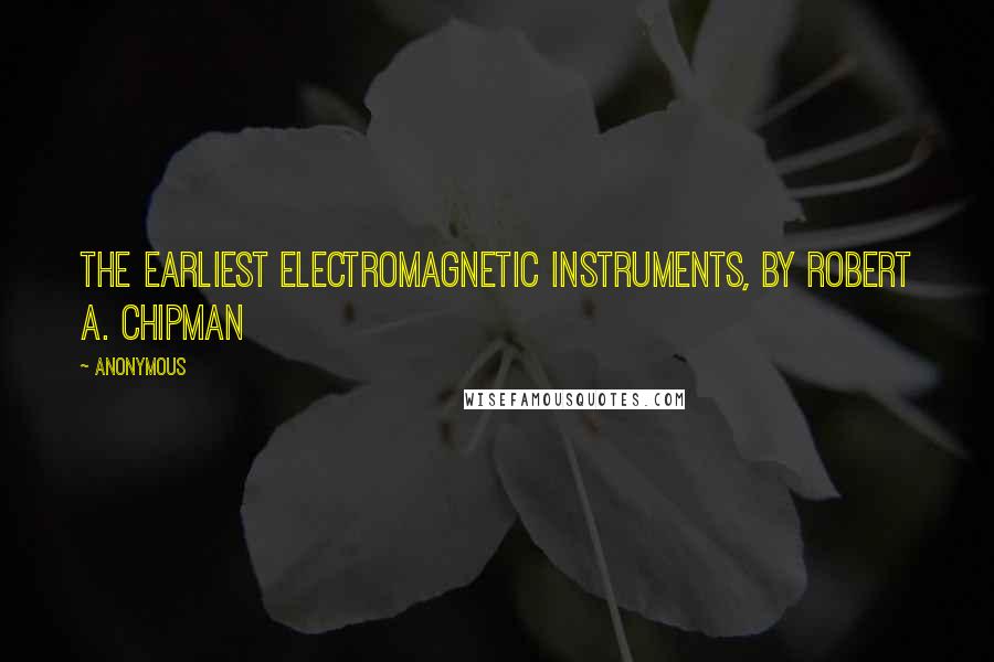 Anonymous Quotes: The Earliest Electromagnetic Instruments, by Robert A. Chipman